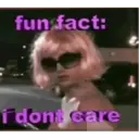 fun fact:
i dont care