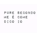 PURE SECONDO
ME È COME
DICO IO
