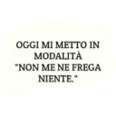 OGGI MI METTO IN MODALITÀ "NON ME NE FREGA NIENTE."