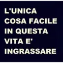 L'UNICA COSA FACILE IN QUESTA VITA E' INGRASSARE