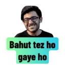 Bahut tez ho gaye ho