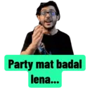 Party mat badal lena...