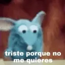 triste porque no
me quieres
