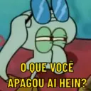 O QUE VOCÊ
APAGOU AI HEIN?