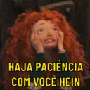 HAJA PACIÊNCIA
COM VOCÊ HEIN