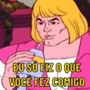 EU SÓ FIZ O QUE
VOCÊ FEZ COMIGO
