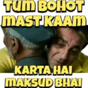 TUM BOHOT MAST KAAM KARTA HAI MAKSUD BHAI