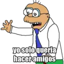 yo solo queria hacer amigos