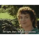 All right, then. Keep your secrets.