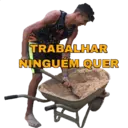 TRABALHAR NINGUEM QUER