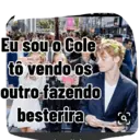 Eu sou o Cole to vendo os outro fazendo besterira