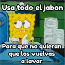 Usa todo el jabon
Para que no quieran
que los vuelvas
a lavar