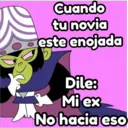 Cuando
tu novia
este enojada
Dile:
Mi ex
No hacia eso