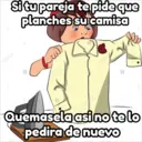 Si tu pareja te pide que
planches su camisa
A
20
Quemasela asi no te lo
pedira de nuevo