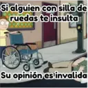 Si alguien con silla de
ruedas te insulta
Su opinión es invalida