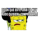 DICEN QUE ESTE CLUB ES MUY
RUDO QUISIERA COMPROBARLO