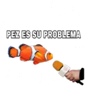 PEZ ES SU PROBLEMA