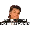 LO QUE SE VE
NO SE PREGUNTA