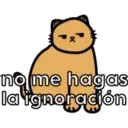 no me hagas
la ignoración