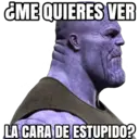 ¿ME QUIERES VER
LA CARA DE ESTUPIDO?