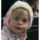 did i fucking stutter
