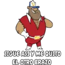SIGUE ASI Y ME QUITO
EL OTRO BRAZO