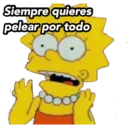 Siempre quieres
pelear por todo