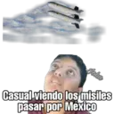 John
Casual viendo los misiles
pasar por México