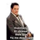 Cuéntame
El chisme.
Dale que
Ya me desocupe