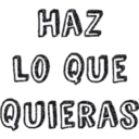 HAZ
LO QUE
QUIERAS