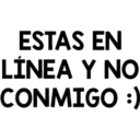 ESTAS EN
LÍNEA Y NO
CONMIGO :)