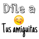 Dile a
Tus amiguitas