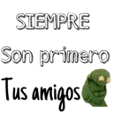 SIEMPRE
Son primero
Tus amigos!