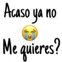 Acaso ya no
Me quieres?