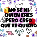 NO SE NIS
QUIEN ERES
PERO CREO
QUE TE QUIERO
J