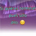Si quieres terminar
pues sólo
dilo.