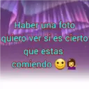 Haber una foto
quiero ver si es cierto
que estas
comiendo