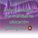 Ahorita mismo
me mandas tu
ubicación
pero ya si.