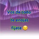 Vos de todo
te enojas
fijate