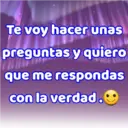 Te voy hacer unas
preguntas y quiero
que me respondas
con la verdad.