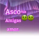 Asco tus
WA WA
Amigas
amor.