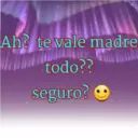 Ah? te vale madre
TANDREG
todo??
seguro?