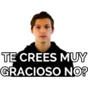 TE CREES MUY
GRACIOSO NO?