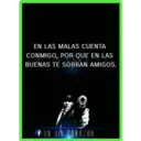 EN LAS MALAS CUENTA
CONMIGO, POR QUE EN LAS
BUENAS TE SOBRAN AMIGOS.
FUN SIN CORAZON