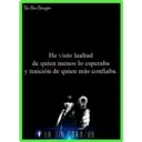 Un Sin Corazón
He visto lealtad
de quien menos lo esperaba
y traición de quien más confiaba.
FUN SIN CORAZON